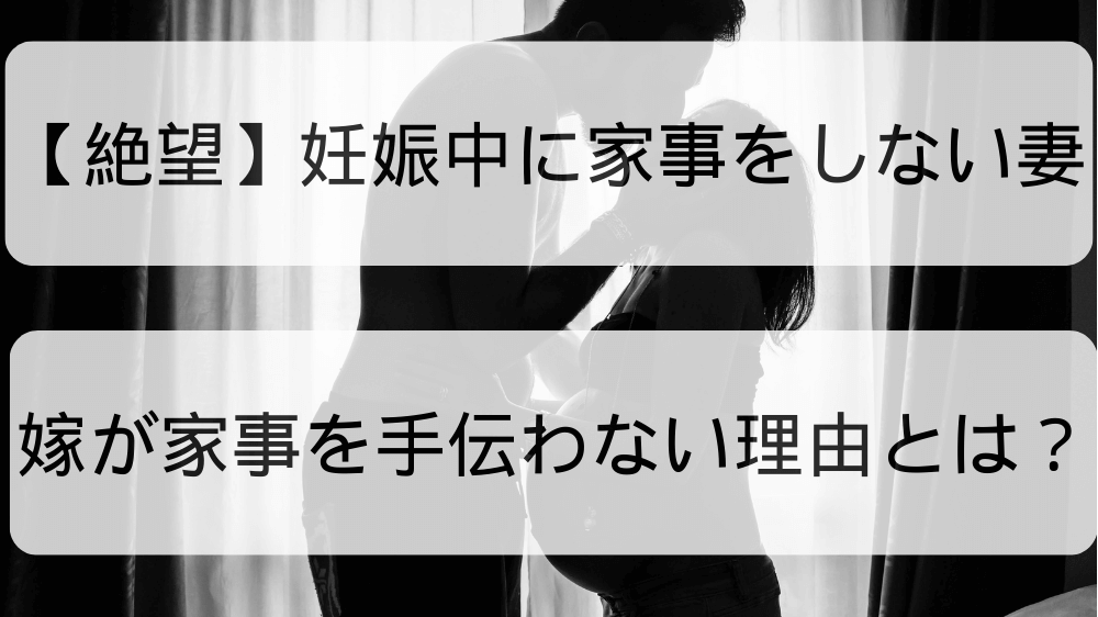 【絶望】妊娠中に家事をしない妻｜嫁が家事を手伝わない理由とは？